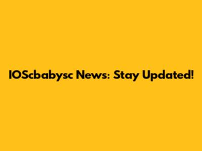 IOScbabysc News: Stay Updated!