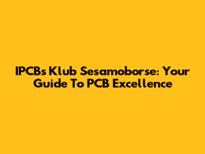 IPCBs Klub Sesamoborse: Your Guide To PCB Excellence