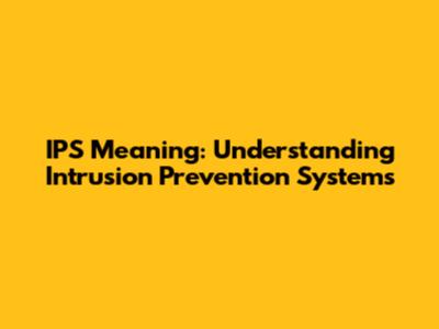 IPS Meaning: Understanding Intrusion Prevention Systems