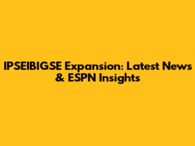 IPSEIBIGSE Expansion: Latest News & ESPN Insights