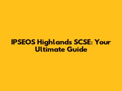 IPSEOS Highlands SCSE: Your Ultimate Guide