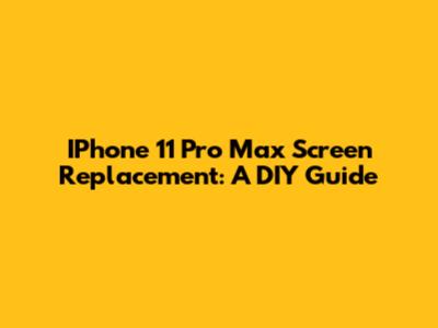IPhone 11 Pro Max Screen Replacement: A DIY Guide