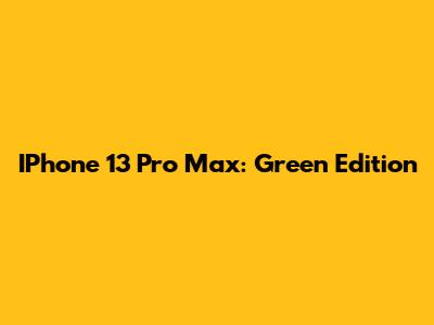 IPhone 13 Pro Max: Green Edition
