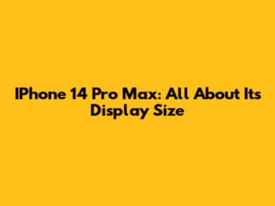 IPhone 14 Pro Max: All About Its Display Size