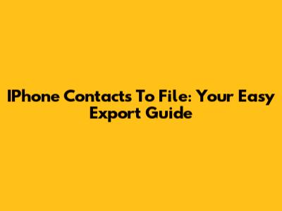 IPhone Contacts To File: Your Easy Export Guide
