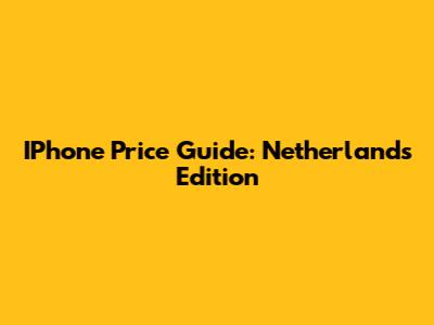 IPhone Price Guide: Netherlands Edition
