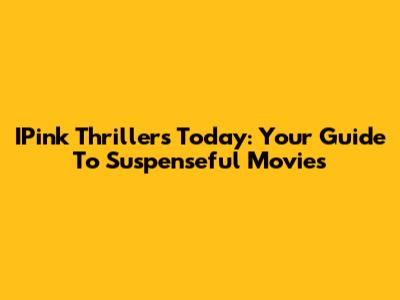 IPink Thrillers Today: Your Guide To Suspenseful Movies