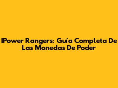 IPower Rangers: Guía Completa De Las Monedas De Poder