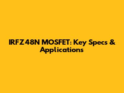 IRFZ48N MOSFET: Key Specs & Applications