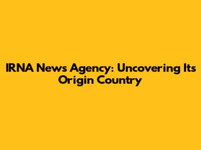 IRNA News Agency: Uncovering Its Origin Country