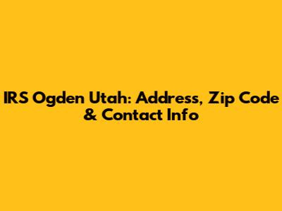 IRS Ogden Utah: Address, Zip Code & Contact Info
