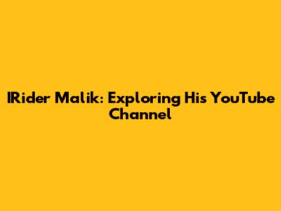 IRider Malik: Exploring His YouTube Channel