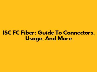 ISC FC Fiber: Guide To Connectors, Usage, And More
