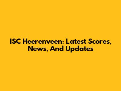 ISC Heerenveen: Latest Scores, News, And Updates