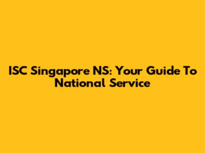 ISC Singapore NS: Your Guide To National Service