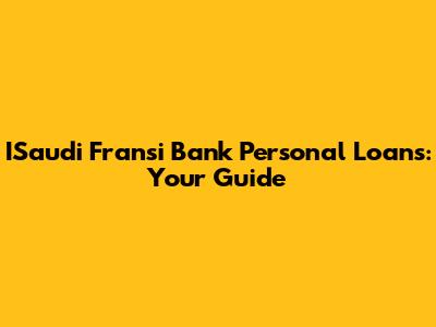 ISaudi Fransi Bank Personal Loans: Your Guide