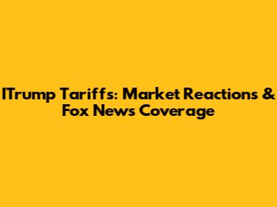 ITrump Tariffs: Market Reactions & Fox News Coverage