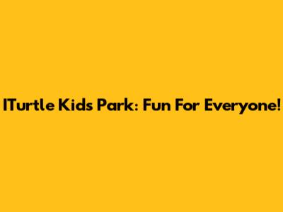ITurtle Kids Park: Fun For Everyone!