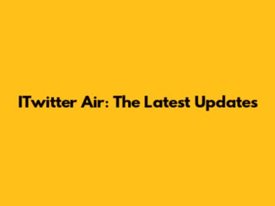 ITwitter Air: The Latest Updates