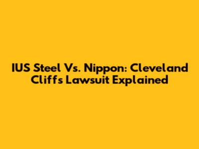 IUS Steel Vs. Nippon: Cleveland Cliffs Lawsuit Explained