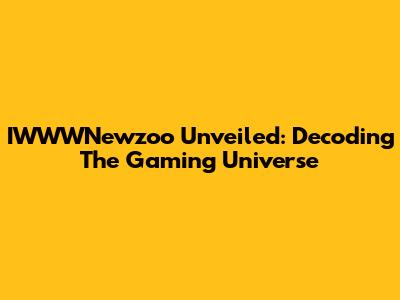 IWWWNewzoo Unveiled: Decoding The Gaming Universe