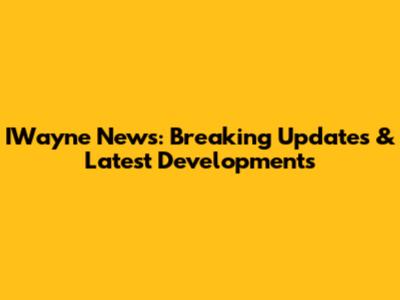 IWayne News: Breaking Updates & Latest Developments
