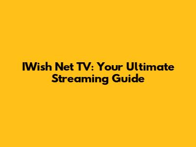 IWish Net TV: Your Ultimate Streaming Guide
