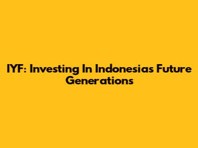 IYF: Investing In Indonesia's Future Generations