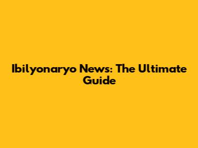 Ibilyonaryo News: The Ultimate Guide