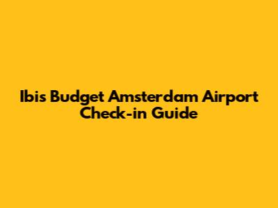Ibis Budget Amsterdam Airport Check-in Guide