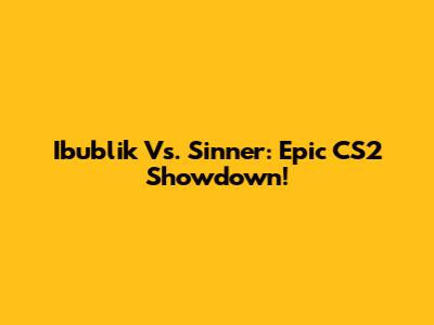 Ibublik Vs. Sinner: Epic CS2 Showdown!