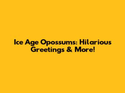 Ice Age Opossums: Hilarious Greetings & More!