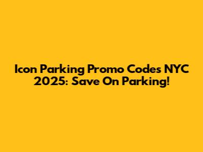 Icon Parking Promo Codes NYC 2025: Save On Parking!