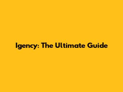 Igency: The Ultimate Guide