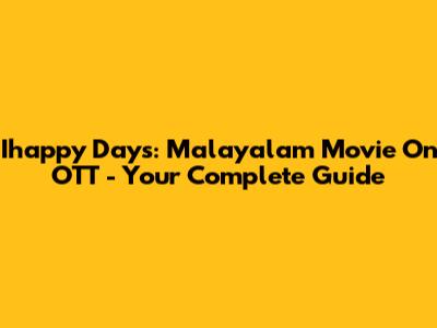 Ihappy Days: Malayalam Movie On OTT - Your Complete Guide
