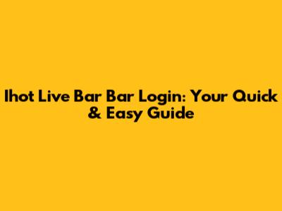 Ihot Live Bar Bar Login: Your Quick & Easy Guide