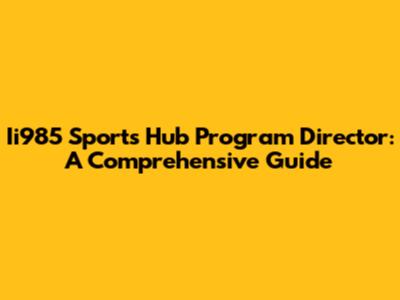 Ii985 Sports Hub Program Director: A Comprehensive Guide