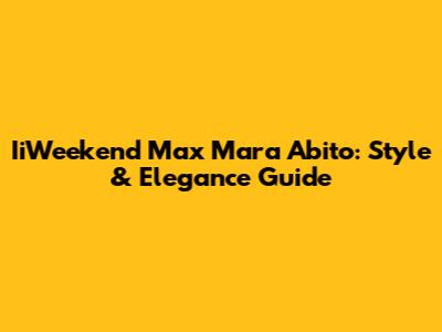 IiWeekend Max Mara Abito: Style & Elegance Guide