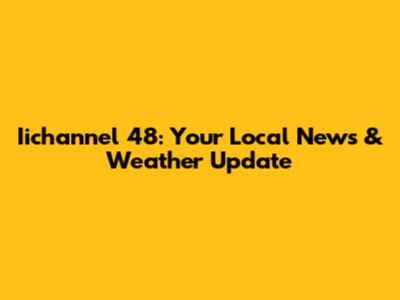 Iichannel 48: Your Local News & Weather Update