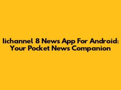 Iichannel 8 News App For Android: Your Pocket News Companion
