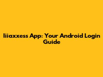 Iiiaxxess App: Your Android Login Guide