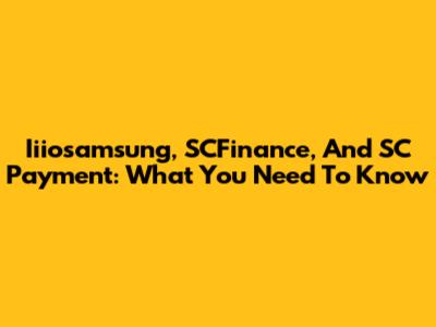 Iiiosamsung, SCFinance, And SC Payment: What You Need To Know
