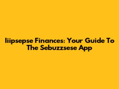 Iiipsepse Finances: Your Guide To The Sebuzzsese App