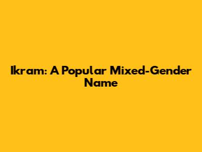 Ikram: A Popular Mixed-Gender Name