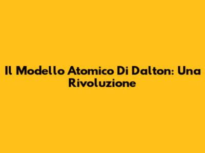 Il Modello Atomico Di Dalton: Una Rivoluzione