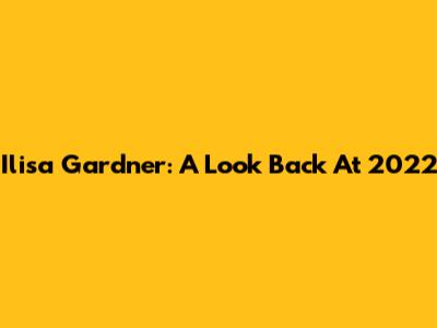 Ilisa Gardner: A Look Back At 2022