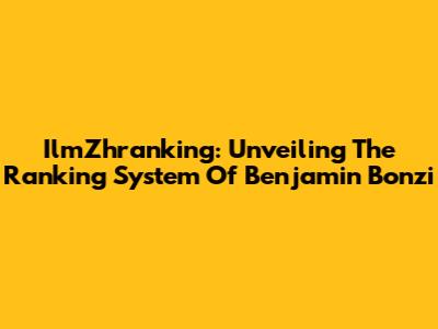 IlmZhranking: Unveiling The Ranking System Of Benjamin Bonzi