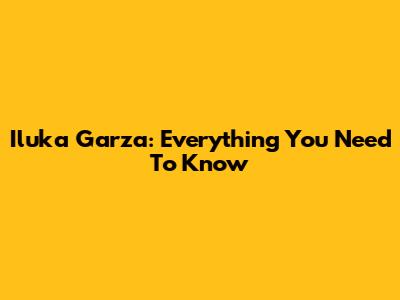 Iluka Garza: Everything You Need To Know