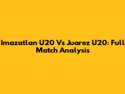 Imazatlan U20 Vs Juarez U20: Full Match Analysis