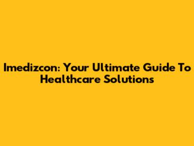 Imedizcon: Your Ultimate Guide To Healthcare Solutions